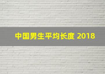 中国男生平均长度 2018